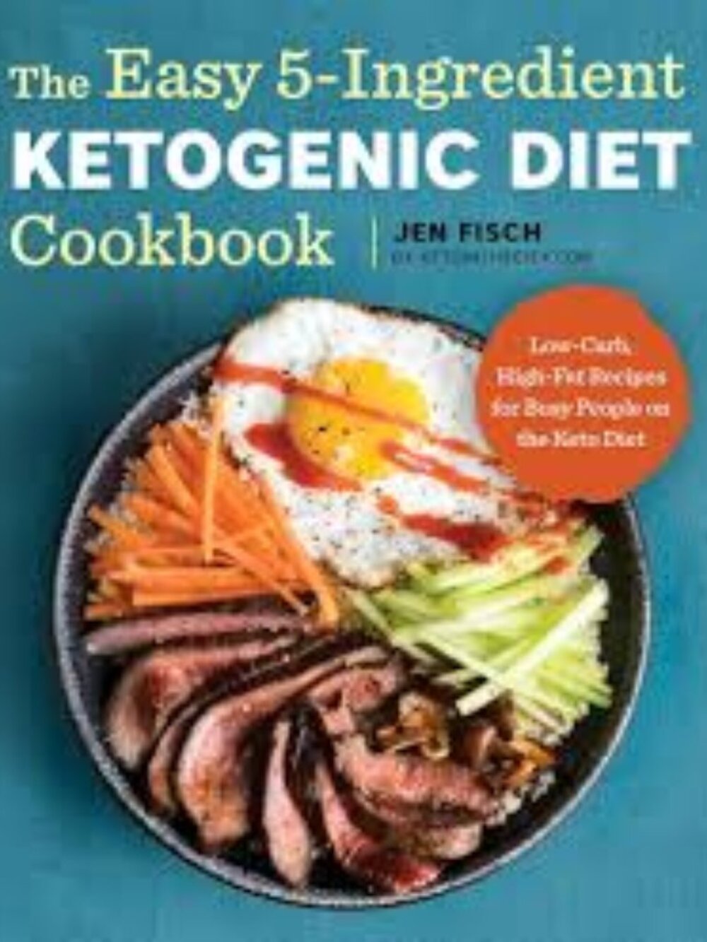 The Easy 5-Ingredient Ketogenic Diet Cookbook: Low-Carb, High-Fat Recipes